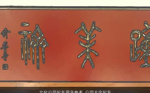 文化公司起名用字参考_公司大全起名大全 2024帅气有涵养的公司公司名