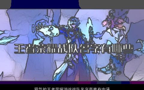 霸气的王者荣耀游戏战队名字高雅有内涵 2024王者荣耀游戏战队名字大全霸气