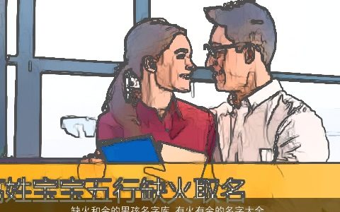 缺火和金的男孩名字库 有火有金的名字大全 2023好听洋气的五行缺火的男孩名字大全最新