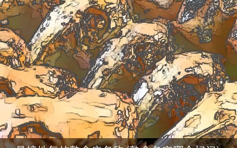 最接地气的熟食店名称(熟食名字哪个好记)