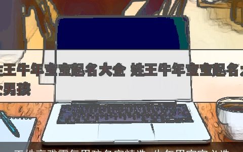 王姓高雅霸气男孩名字精选 牛年男宝宝必选