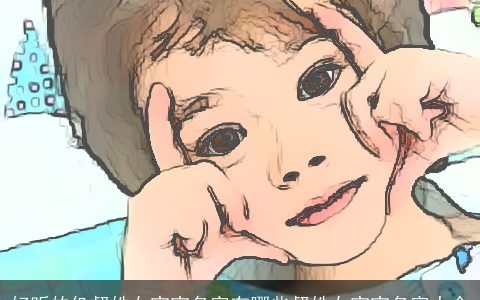 好听的仉督姓女宝宝名字有哪些督姓女宝宝名字大全