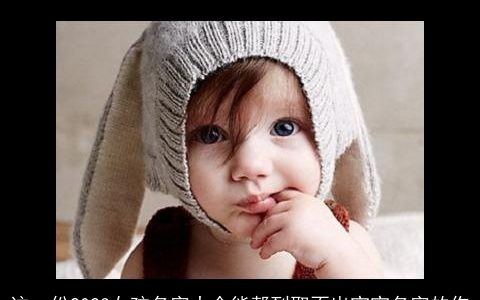 这一份2023女孩名字大全能帮到取不出宝宝名字的你