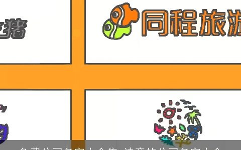 免费公司名字大全集 诗意的公司名字大全