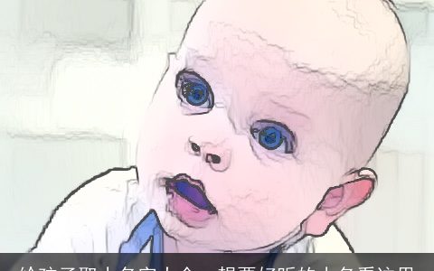 给孩子取小名字大全  想要好听的小名看这里