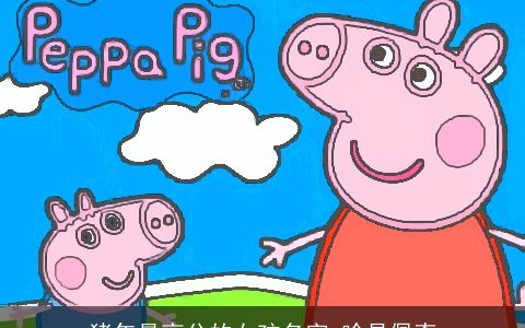 猪年最高分的女孩名字 啥是佩奇