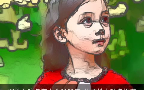 邓姓女孩名字大全2023年 的邓姓女孩名推荐