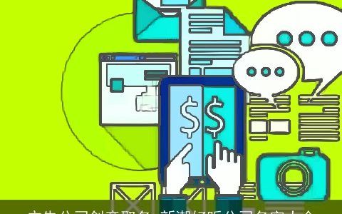 广告公司创意取名 新潮好听公司名字大全