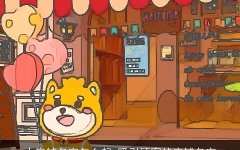 小店铺名字怎么起 吸引顾客的店铺名字