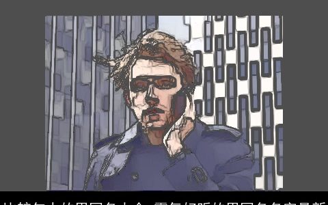 比较勾人的男网名大全 霸气好听的男网名名字最新