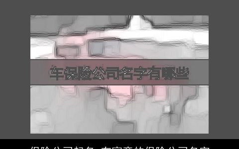 保险公司起名 有寓意的保险公司名字
