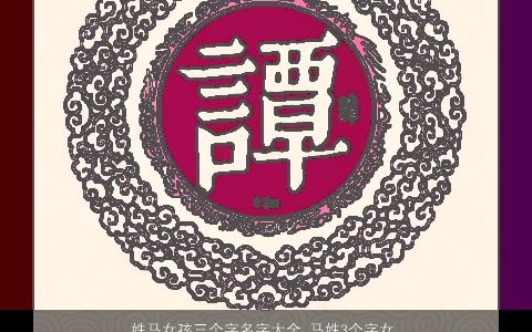 姓马女孩三个字名字大全 马姓3个字女宝宝起名 的马姓马女孩女宝宝名字大全