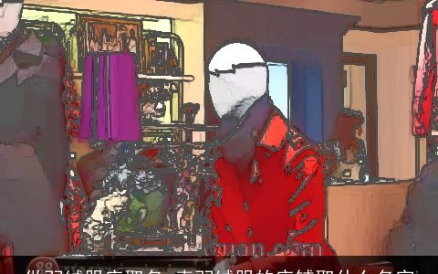 做羽绒服店取名 卖羽绒服的店铺取什么名字