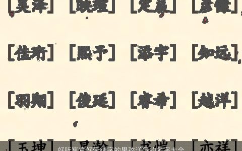 好听寓意好带绠字的男孩洋气的名字大全 好听寓意洋气的带字男孩名字大全精挑