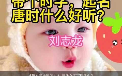 姓唐女孩子取名大全 唐氏女宝宝取什么名字好 2023的唐姓女孩女宝宝名字推荐