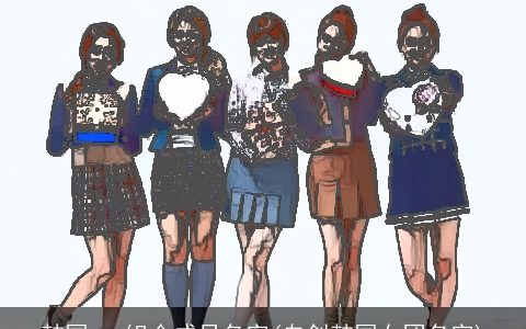 韩国exo组合成员名字(自创韩国女团名字)