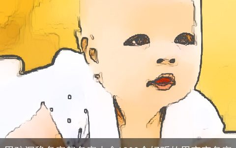 男孩沉稳名字起名字大全1200个好听的男宝宝名字