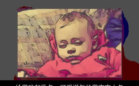 给男孩起乳名  可爱洋气的男宝宝小名