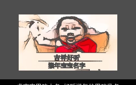 虎宝宝男孩小名 好听洋气的男孩乳名