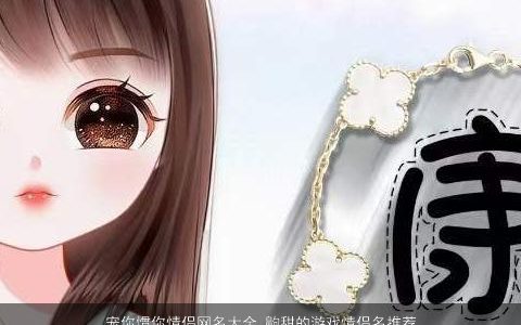 宠你惯你情侣网名大全 齁甜的游戏情侣名推荐 2023霸气好听的情侣网名游戏情侣名字筛选