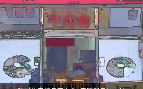 旺财的店铺名字大全 店铺起名的方法