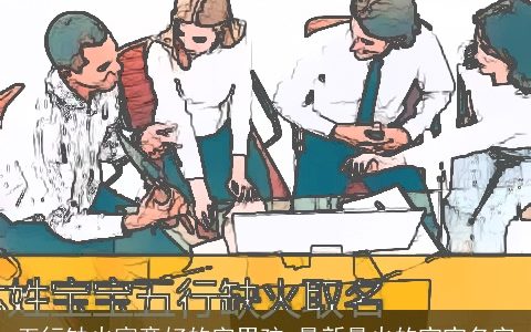 五行缺火寓意好的字男孩 最新最火的宝宝名字