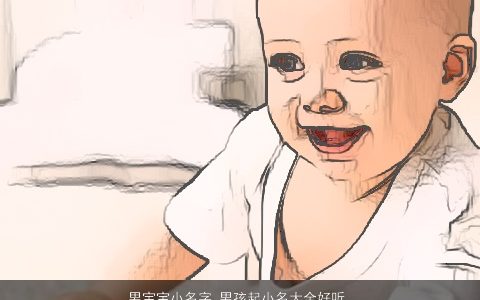 男宝宝小名字 男孩起小名大全好听 2023新颖好听的男宝宝小名男孩名字