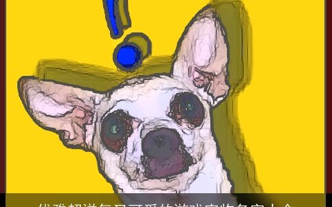 优雅超洋气又可爱的游戏宠物名字大全