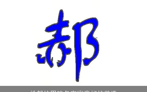 姓郝的男孩名字寓意好的首选