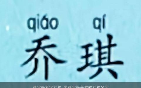 草字头名字女孩 带草字头高雅的女孩名字大全 漂亮高雅的带草字女孩名字大全精选