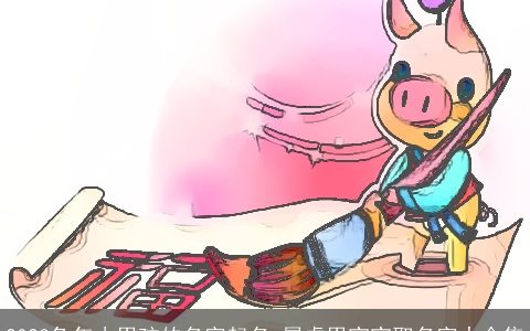 2023兔年小男孩的名字起名 属虎男宝宝取名字大全集