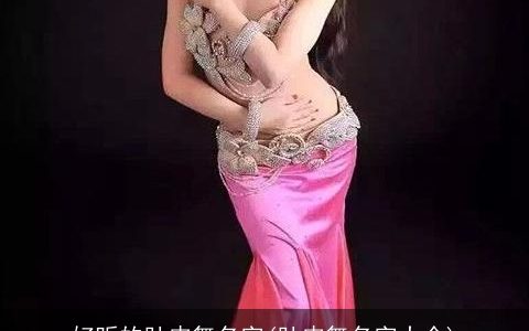 好听的肚皮舞名字(肚皮舞名字大全)