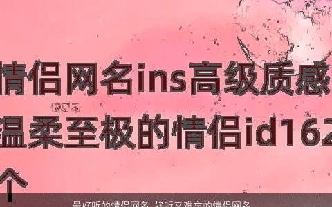 最好听的情侣网名 好听又难忘的情侣网名大全 好听好听的情侣网名情侣网名名字大全