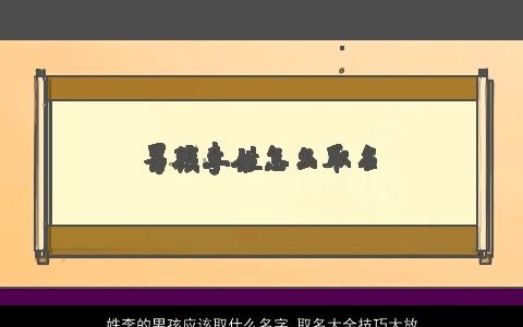 姓李的男孩应该取什么名字 取名大全技巧大放送 2024有涵养新颖的李姓男孩名字大全推荐