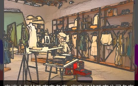 高端大气的珠宝店名字 寓意好的珠宝公司名字