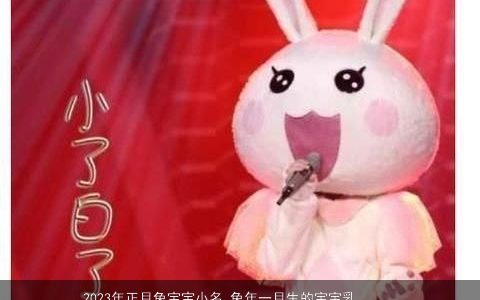 2023年正月兔宝宝小名 兔年一月生的宝宝乳名大全 霸气好听的兔宝宝小名虎宝宝乳名名字精选