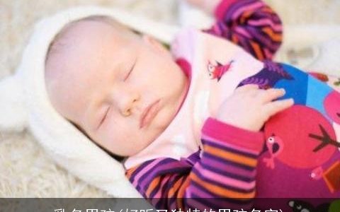 乳名男孩(好听又独特的男孩名字)