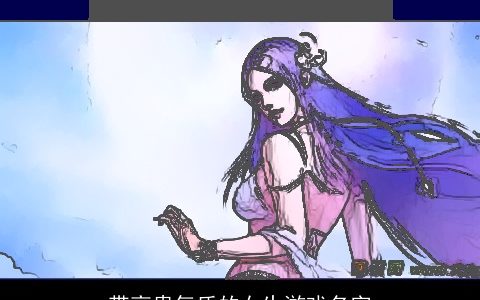 带高贵气质的女生游戏名字