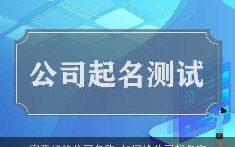 寓意好的公司名称 如何给公司起名字