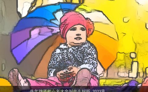 龙年孩子的小名大全叫什么好听 2024乳名推荐 有涵养好听的牛小名乳名名字大全最新