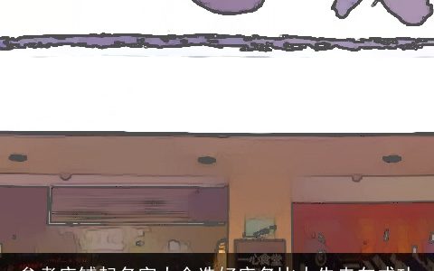 参考店铺起名字大全选好店名比人先走向成功