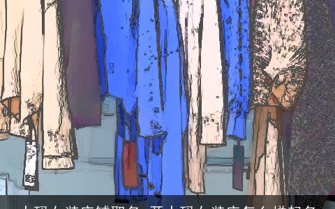 大码女装店铺取名 开大码女装店怎么样起名