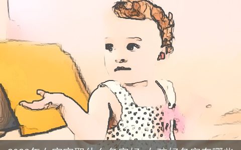 2024年女宝宝取什么名字好 女孩好名字有哪些