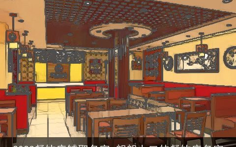 2023餐饮店铺取名字 朗朗上口的餐饮店名字