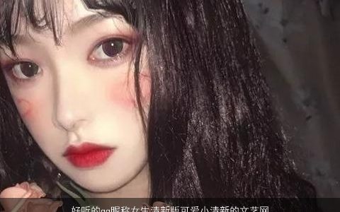 好听的qq昵称女生清新版可爱小清新的文艺网名大全2023 好听可爱的qq昵称女生网名名