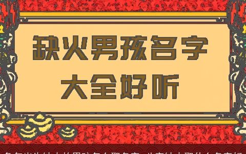 兔年出生缺火的男孩怎么取名字 八字缺火取什么名字好