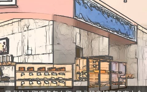 属龙的人取店名怎么取 属龙的店铺取名字大全