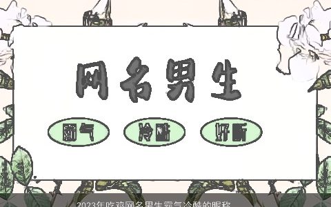 2024年吃鸡网名男生霸气冷酷的昵称大全 霸气冷酷的鸡网名男生昵称名字大全