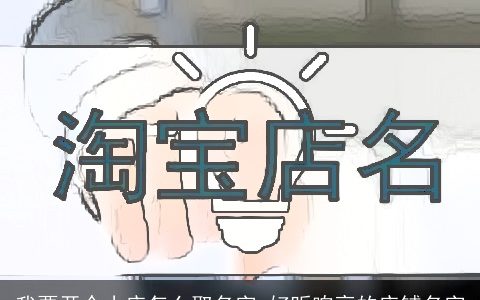 我要开个小店怎么取名字 好听响亮的店铺名字