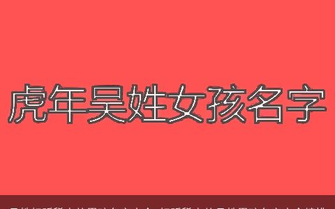 吴姓好听稀少的男孩名字大全 好听稀少的吴姓男孩名字大全精挑